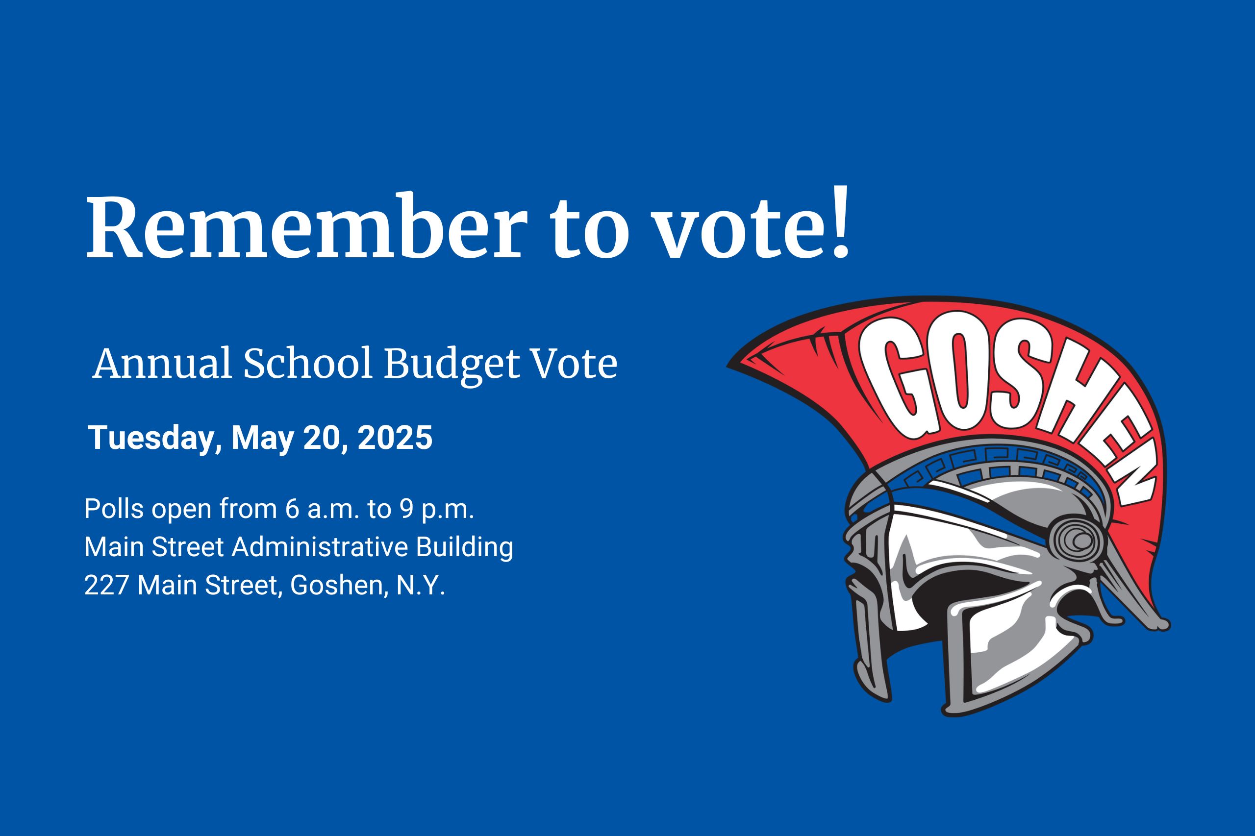 Annual School Budget Vote Tuesday, May 20, 2025 227 Main Street, Goshen NY